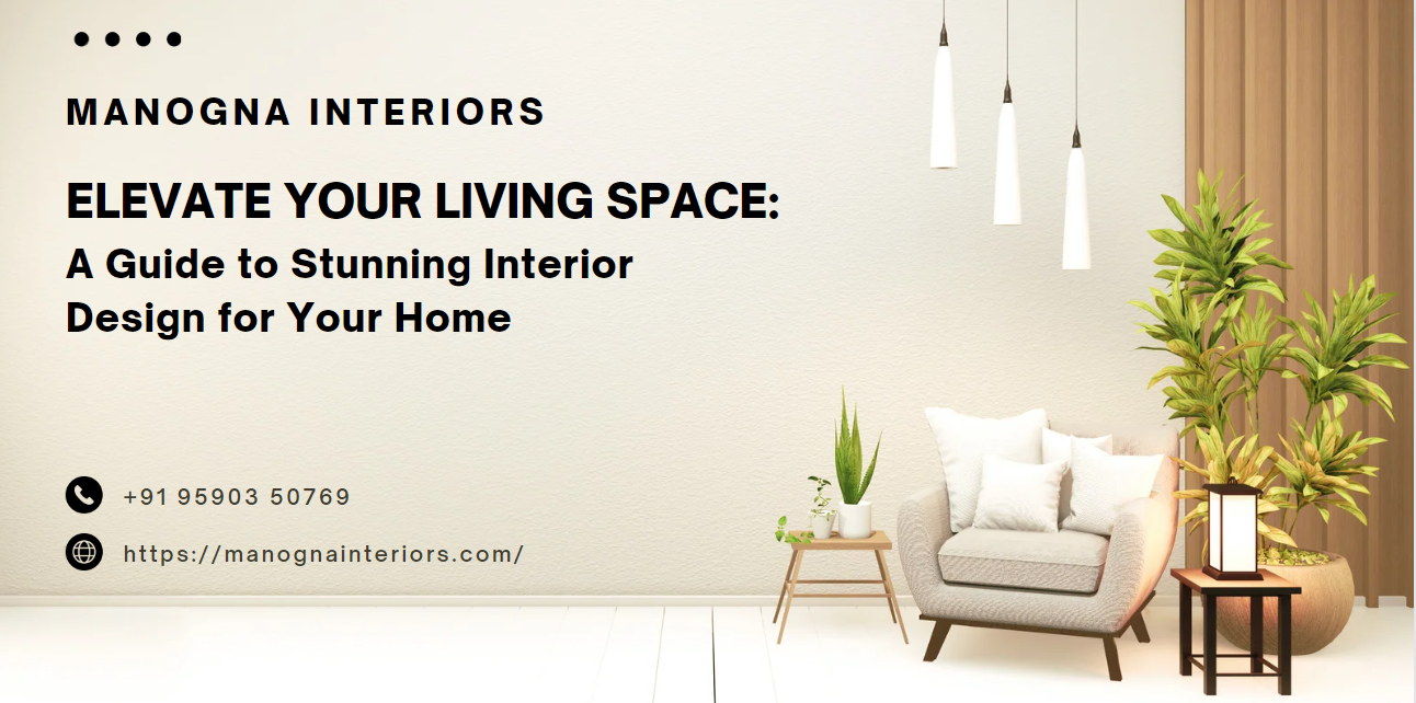 Elevate Your Living Space: A Guide to Stunning Interior Design for Your Home